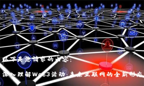 以下是您请求的内容： 

深入理解Web3活动：未来互联网的全新形态